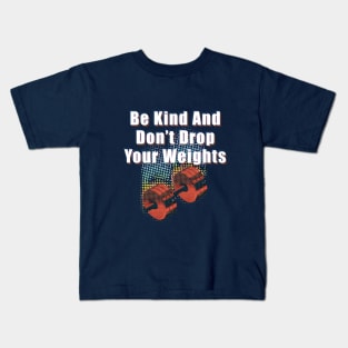 Be Kind And Don't Drop Your Weights Kids T-Shirt